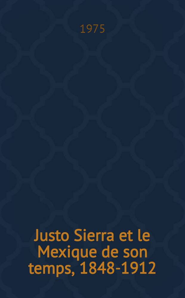 Justo Sierra et le Mexique de son temps, 1848-1912 : Thèse prés. devant l'Univ. de Paris IV .. T. 3