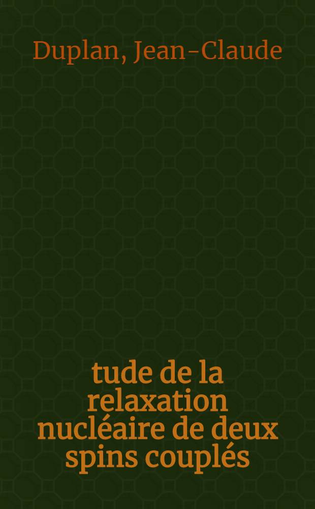Étude de la relaxation nucléaire de deux spins couplés : Influence des mouvements intramoléculaires : Thèse prés. à l'Univ. Claude-Bernard, Lyon ..