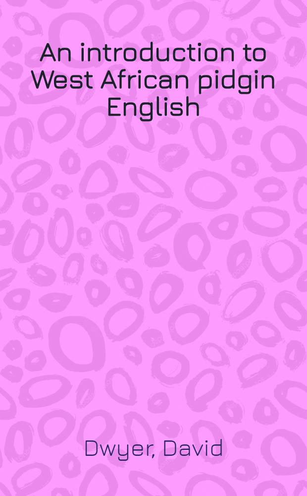 An introduction to West African pidgin English : Produced for the United Peace corps