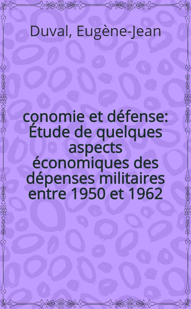 Économie et défense : Étude de quelques aspects économiques des dépenses militaires entre 1950 et 1962 : Thèse ..
