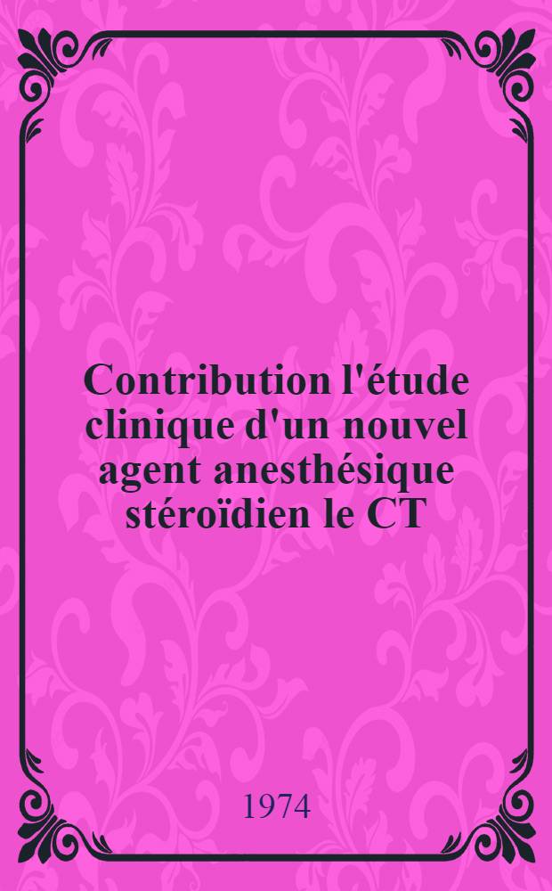 Contribution l'étude clinique d'un nouvel agent anesthésique stéroïdien le CT/1341: intérêt de son utilisation dans les hauts risques anesthésiques : À propos de 80 cas : Thèse ..