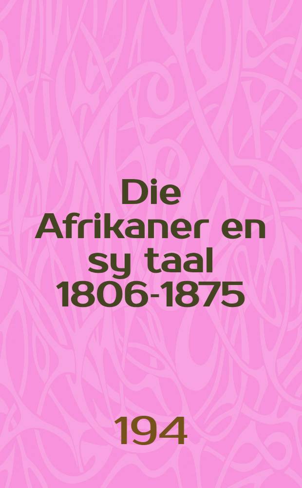 Die Afrikaner en sy taal 1806-1875 : Academisch proefschrift ... aan de Rijks-Universiteit te Utrecht ..