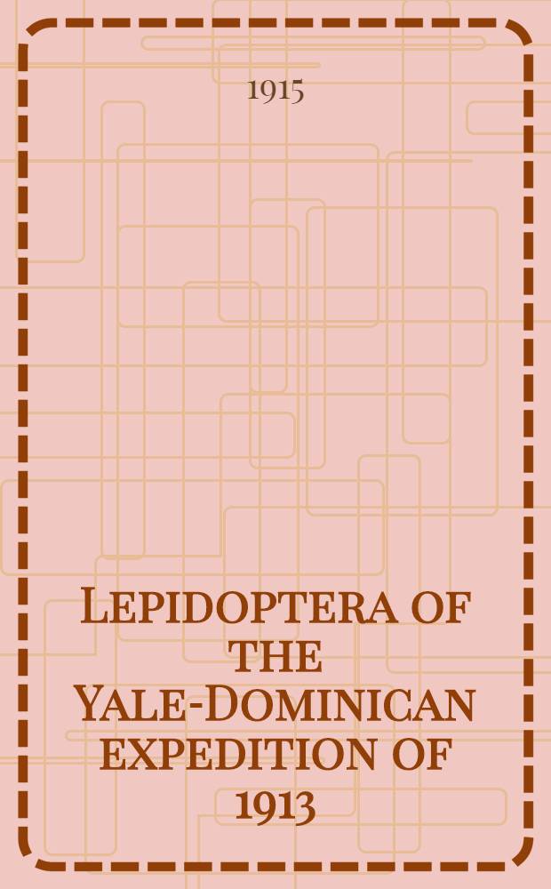 [Lepidoptera of the Yale-Dominican expedition of 1913