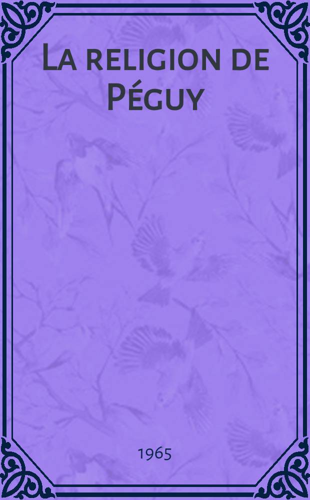 La religion de P&eacute;guy : Th&egrave;se ..