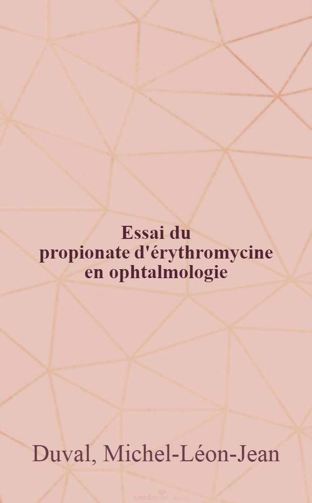 Essai du propionate d'&eacute;rythromycine en ophtalmologie : Th&egrave;se ..
