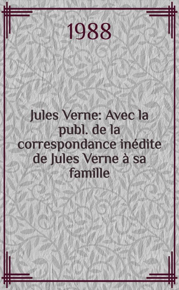 Jules Verne : Avec la publ. de la correspondance inédite de Jules Verne à sa famille