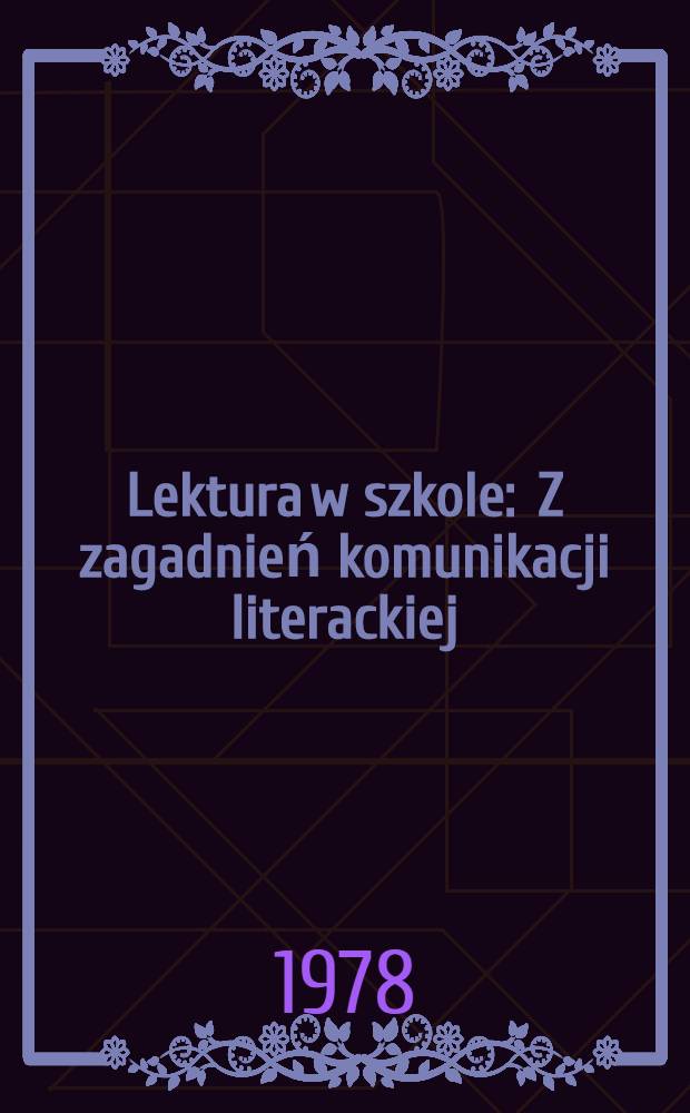 Lektura w szkole : Z zagadnień komunikacji literackiej