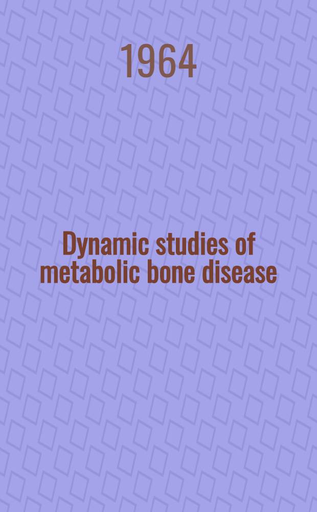 Dynamic studies of metabolic bone disease : Papers presented at a Symposium in Cleveland, Ohio, in 1963