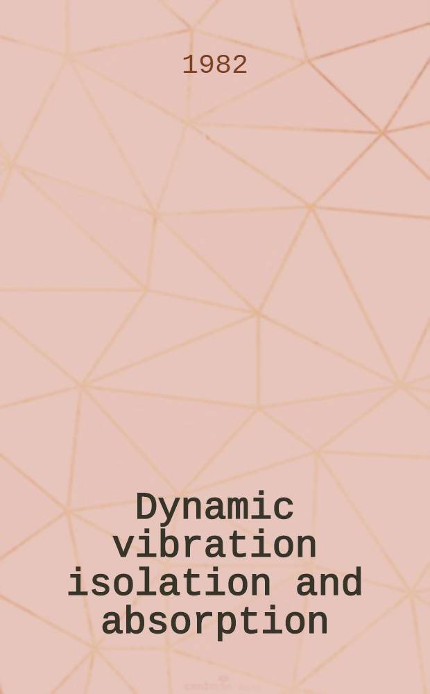 Dynamic vibration isolation and absorption : The papers presented at the Conf. a. Mini-exhib. spons. by Chartered mech. engineer (a publ. of the Inst. of mech. engineers) a. organised by Publ. services, Worthing, 8. Sept. 1982, Univ. of Southampton