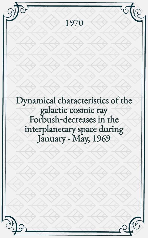Dynamical characteristics of the galactic cosmic ray Forbush-decreases in the interplanetary space during January - May, 1969