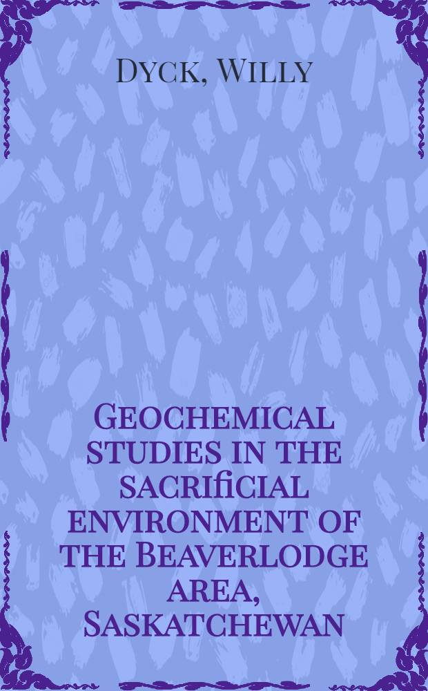 Geochemical studies in the sacrificial environment of the Beaverlodge area, Saskatchewan : The geochemistry of U, Ra, Zn, Cu, Pb and Ni. P. B. : A comparison of geochemical exploration methods-lake versus stream sampling