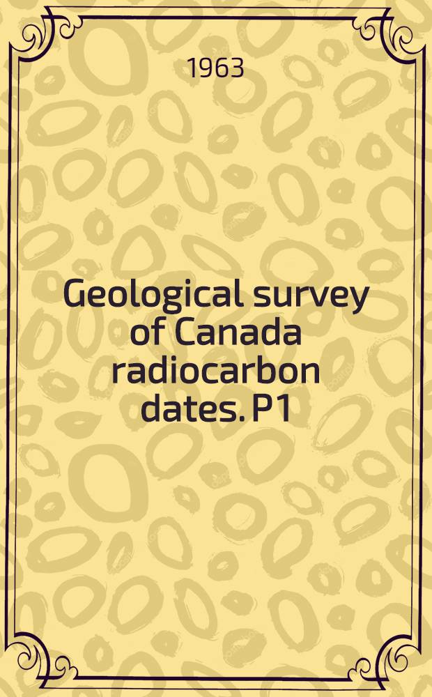 Geological survey of Canada radiocarbon dates. [P] 1/2