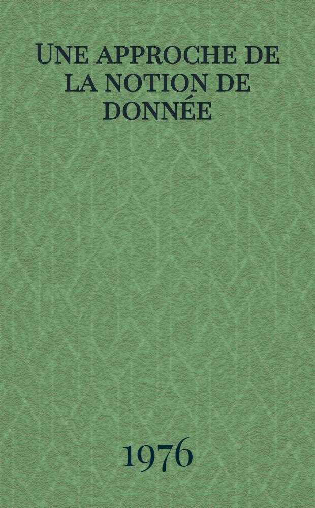 Une approche de la notion de donnée : Thèse ... prés. à l'Univ. Pierre-et-Marie-Curie (Paris VI) ..