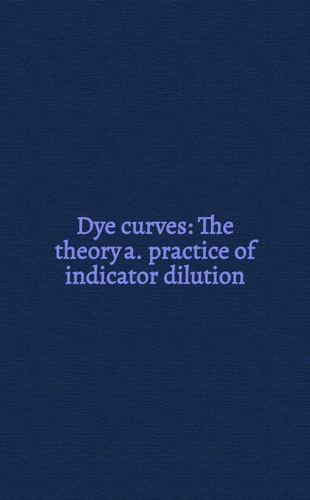 Dye curves : The theory a. practice of indicator dilution