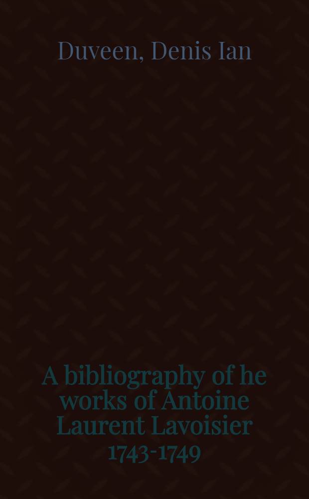 A bibliography of he works of Antoine Laurent Lavoisier 1743-1749