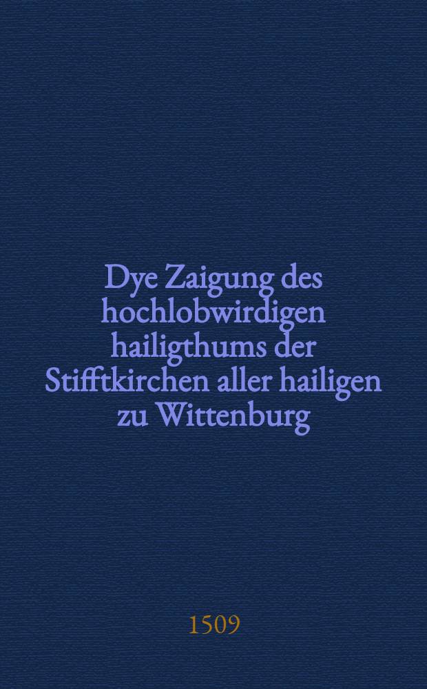 Dye Zaigung des hochlobwirdigen hailigthums der Stifftkirchen aller hailigen zu Wittenburg