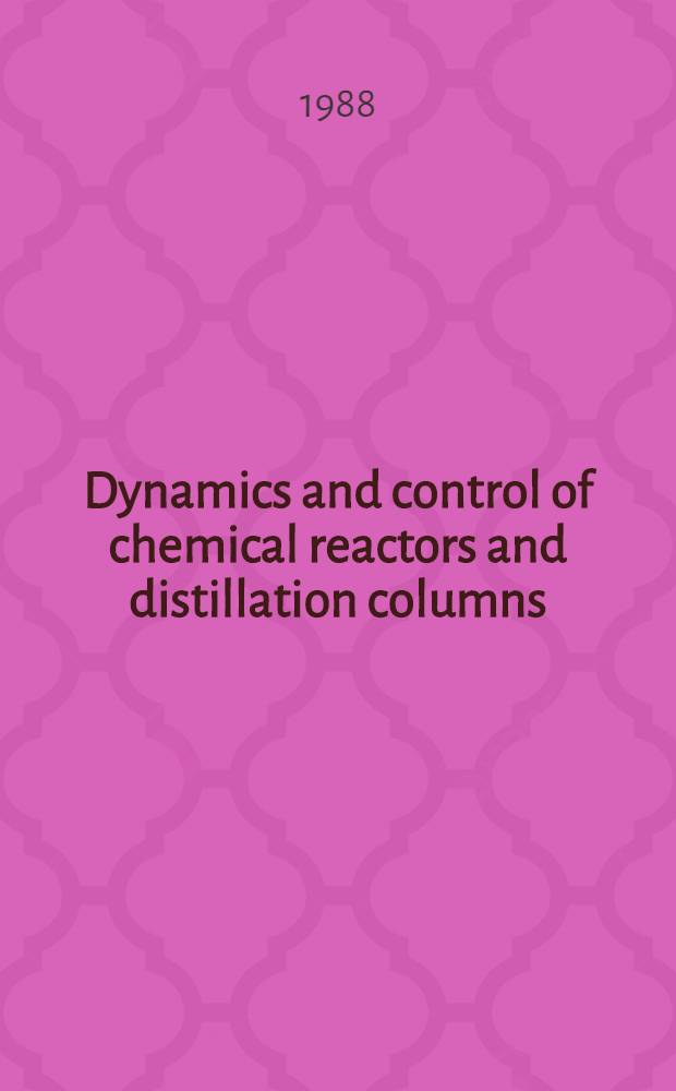 Dynamics and control of chemical reactors and distillation columns : Sel. papers from the IFAC Symp., Bournemouth, U. K., 8-10 Dec. 1986