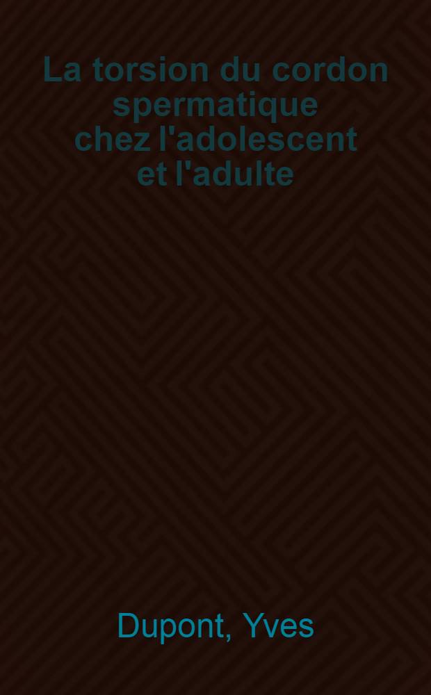 La torsion du cordon spermatique chez l'adolescent et l'adulte : Thèse ..