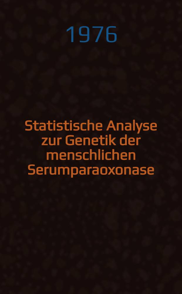 Statistische Analyse zur Genetik der menschlichen Serumparaoxonase (EC 3.1.1.2) : Inaug.-Diss. ... der Med. Fak. der ... Univ. Erlangen-Nürnberg
