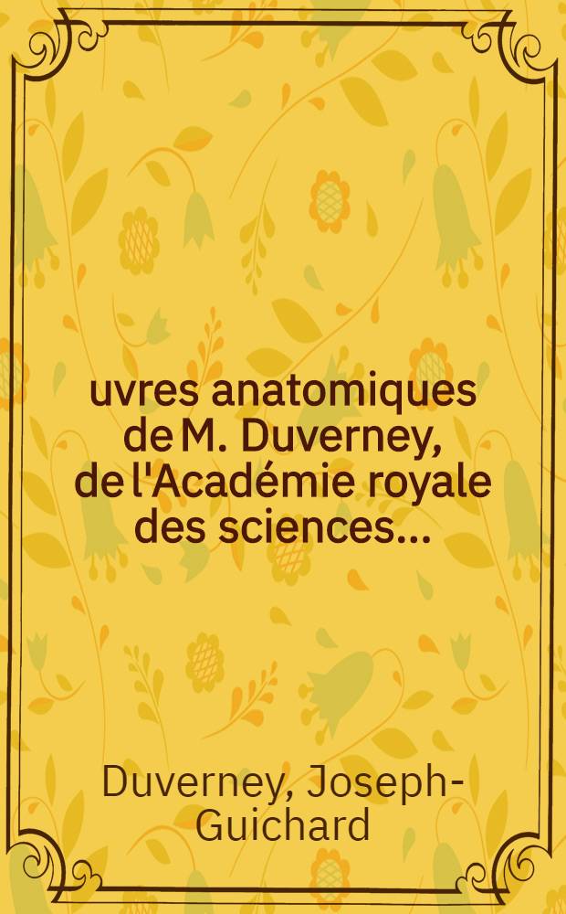 Œuvres anatomiques de M. Duverney, de l'Académie royale des sciences ...