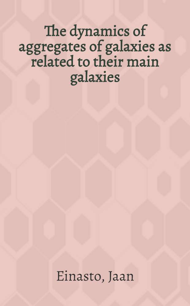 The dynamics of aggregates of galaxies as related to their main galaxies