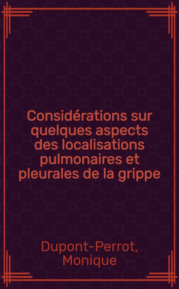 Considérations sur quelques aspects des localisations pulmonaires et pleurales de la grippe : Thèse pour le doctorat en méd. présentée ..