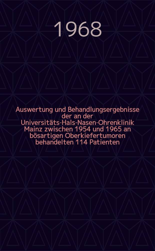 Auswertung und Behandlungsergebnisse der an der Universitäts-Hals-Nasen-Ohrenklinik Mainz zwischen 1954 und 1965 an bösartigen Oberkiefertumoren behandelten 114 Patienten : Inaug.-Diss. ... der ... Med. Fakultät der ... Univ. Mainz