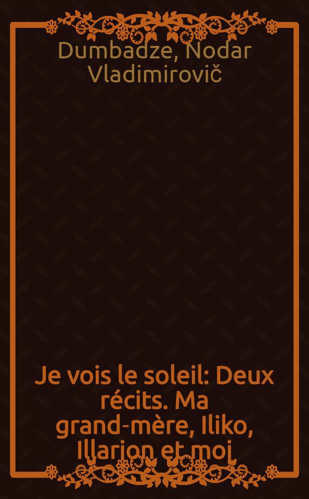 Je vois le soleil : Deux récits. [Ma grand-mère, Iliko, Illarion et moi]