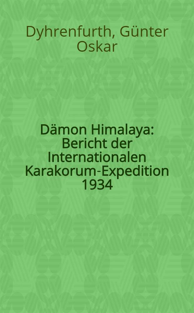 Dämon Himalaya : Bericht der Internationalen Karakorum-Expedition 1934