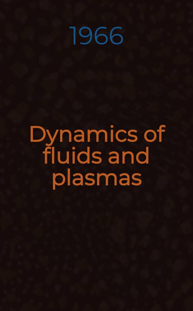 Dynamics of fluids and plasmas : Proceedings of the Symposium held in honor of Prof. Johannes M. Burgers spons. by the Air force office of scientific research and the Inst. for fluid dynamics and applied mathematics, Univ. of Maryland, Oct. 7-9, 1965