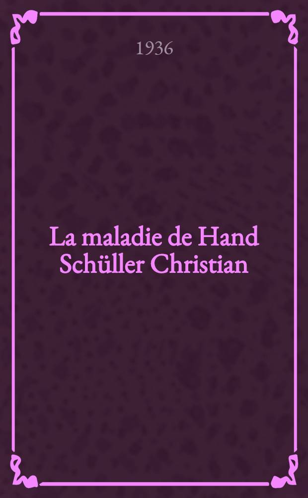La maladie de Hand Schüller Christian : Thèse pour le doctorat en médecine ..