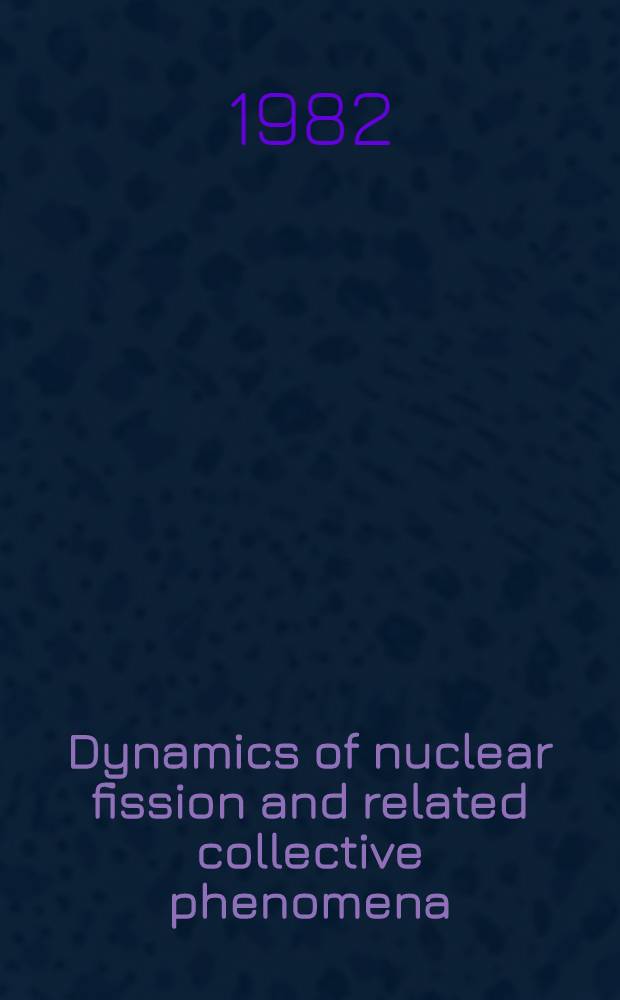 Dynamics of nuclear fission and related collective phenomena : Proc. of the Intern. symp. on "Nuclear fission a. related collective phenomena a. properties of heavy nuclei", Bad Honnef, Germany, Oct. 26-29, 1981