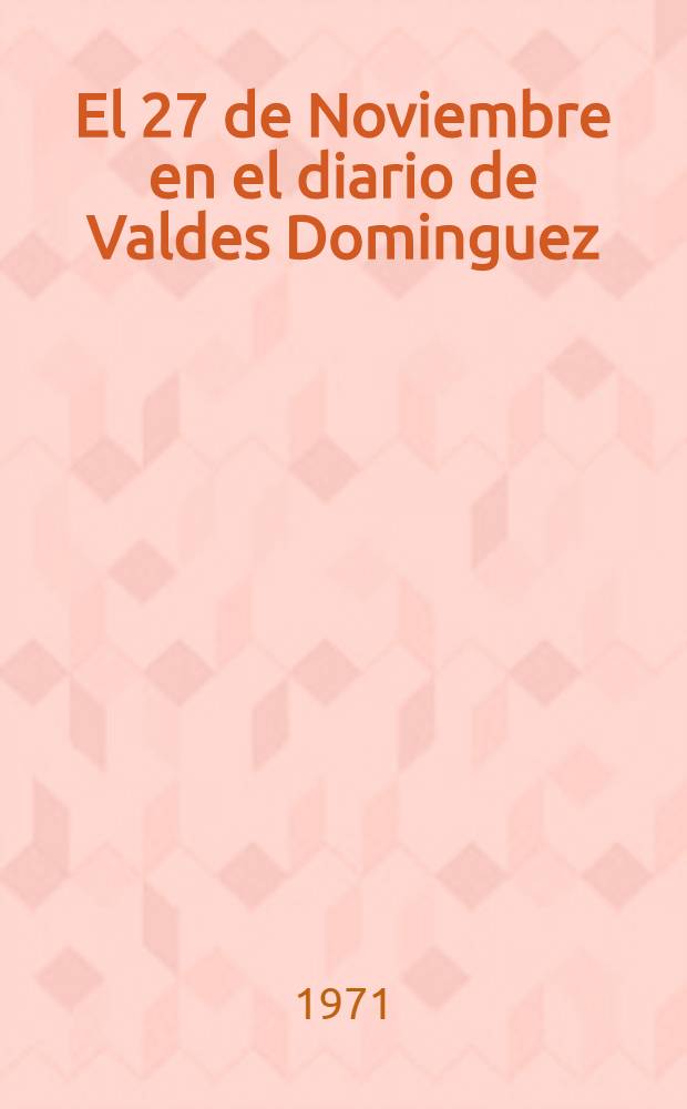 El 27 de Noviembre en el diario de Valdes Dominguez