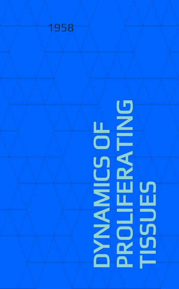Dynamics of proliferating tissues : Condensed version of the proceedings of the Conference ..., held Sept. 5-8, 1956 at Brookhaven national laboratory, Upton, Long Island, New York