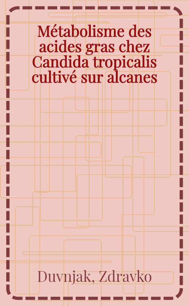 Métabolisme des acides gras chez Candida tropicalis cultivé sur alcanes : Thèse prés. au Centre univ. de Maseille-Luminy, Univ. d'Aix-Marseille II ..