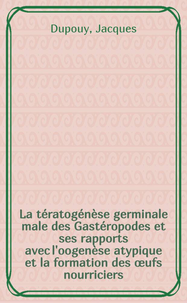 La tératogénèse germinale male des Gastéropodes et ses rapports avec l'oogenèse atypique et la formation des œufs nourriciers