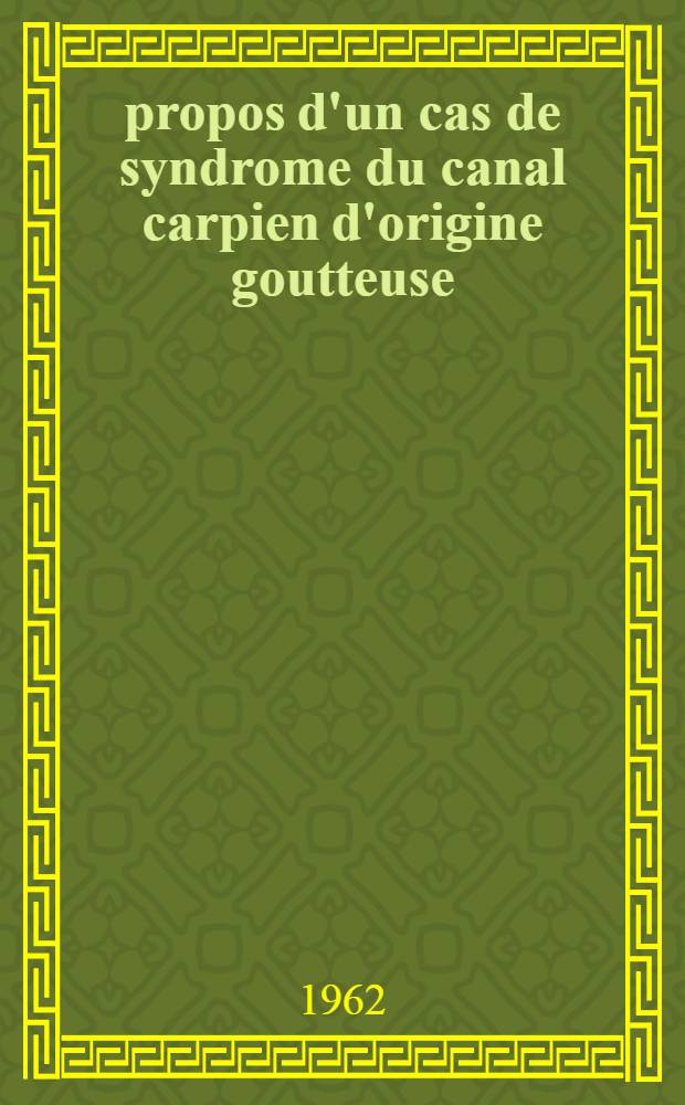 À propos d'un cas de syndrome du canal carpien d'origine goutteuse : Thèse ..