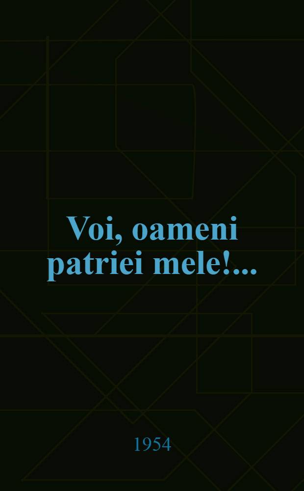 Voi, oameni patriei mele! ... : Versuri