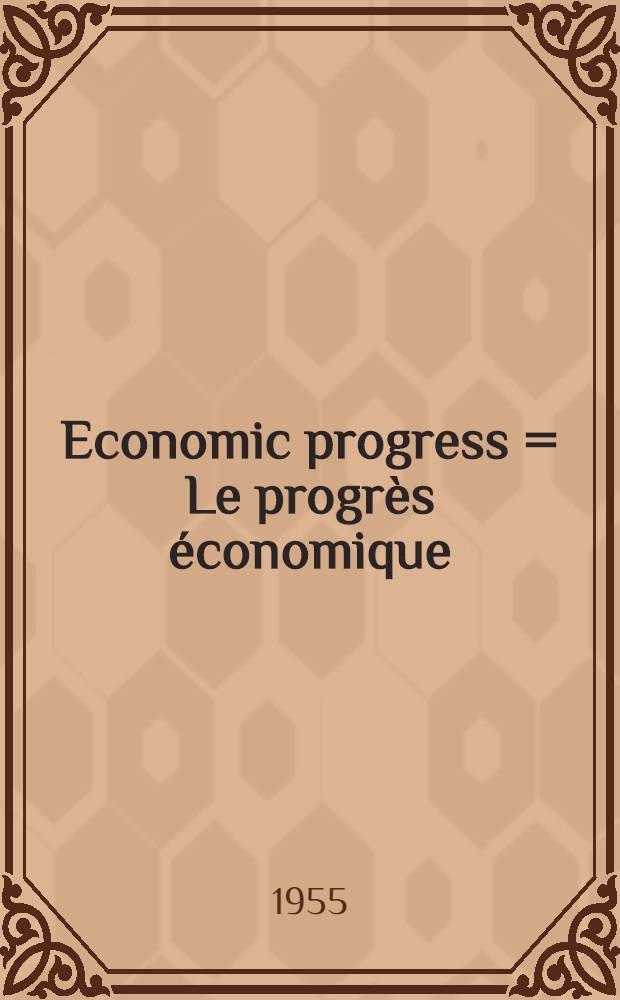 Economic progress = Le progrès économique : Papers and proceedings of a Round-table held by the International economic association