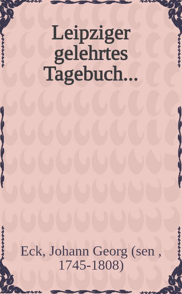 Leipziger gelehrtes Tagebuch ...