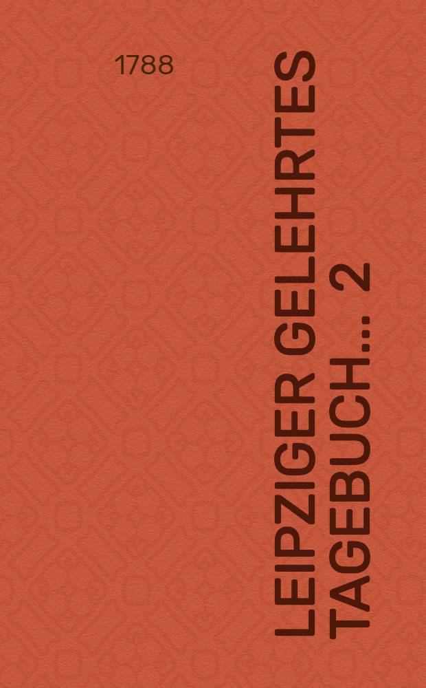 Leipziger gelehrtes Tagebuch ... [2] : Leipziger gelehrtes Tagebuch auf das Jahr 1787
