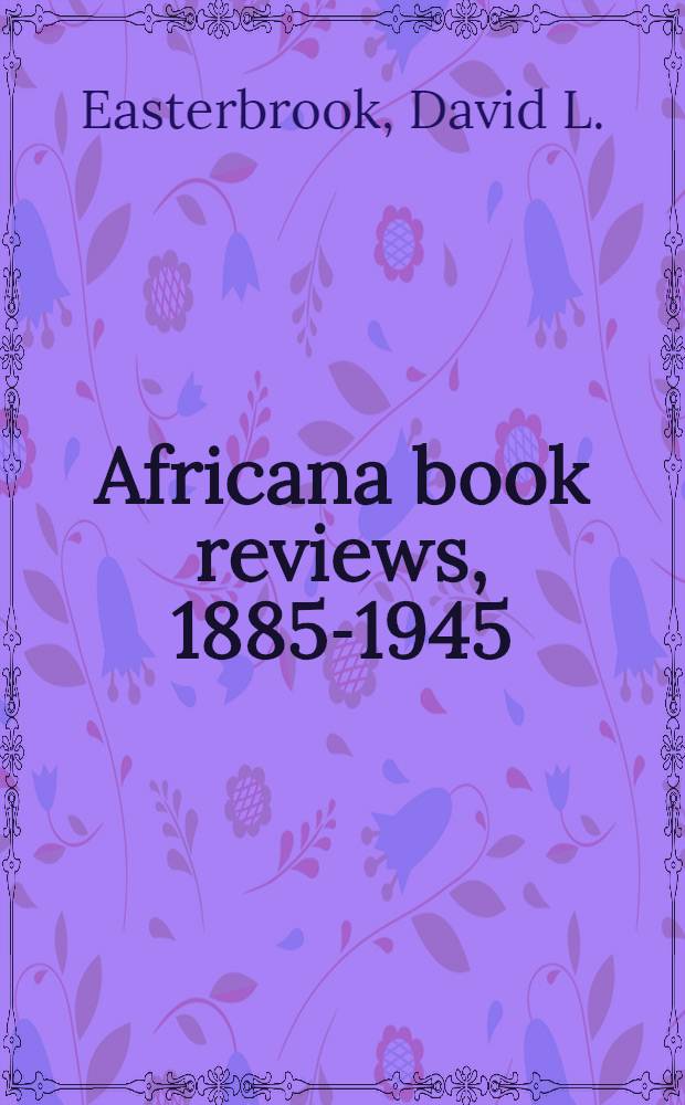 Africana book reviews, 1885-1945 : An index to books reviewed in sel. English-lang. publ