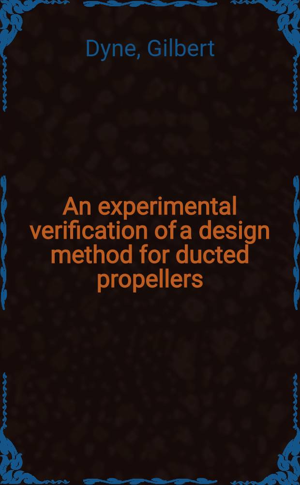 An experimental verification of a design method for ducted propellers : Paper to be presented for the American soc. of mechanical engineers. Philadelphia May 1968. Symposium on "Pumping machinery for marine propulsion"