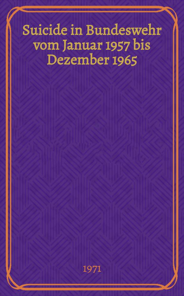 Suicide in Bundeswehr vom Januar 1957 bis Dezember 1965 : Inaug.-Diss. ... der ... Med. Fak. der ... Univ. Mainz