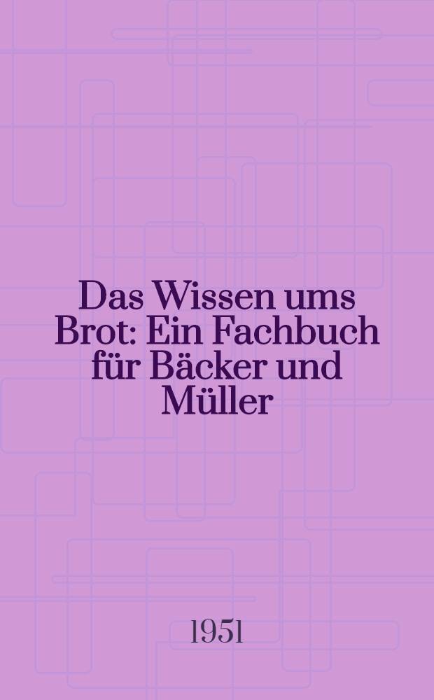 Das Wissen ums Brot : Ein Fachbuch für Bäcker und Müller