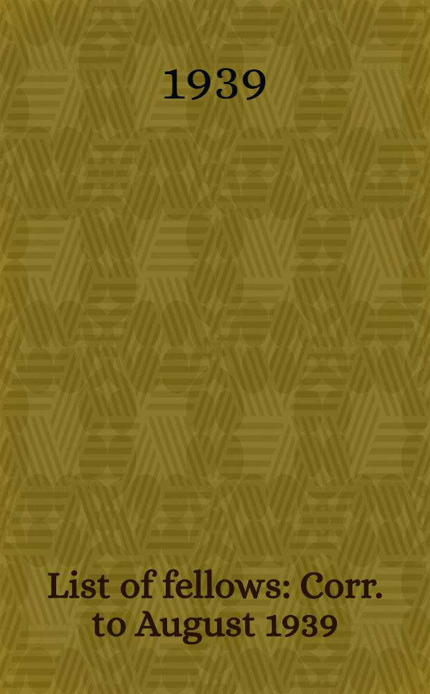 [List of fellows] : Corr. to August 1939