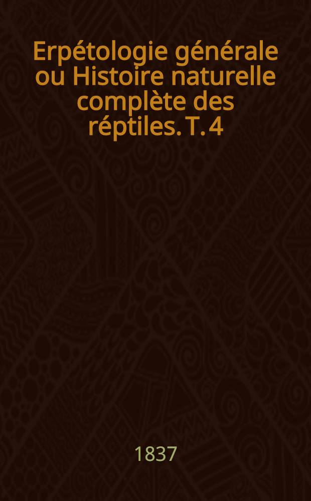 Erpétologie générale ou Histoire naturelle complète des réptiles. T. 4 : Contenant l'histoire de quarante-six genres et de cent quarante-six espèces de la famille des iguaniens, de l'ordre des sauriens