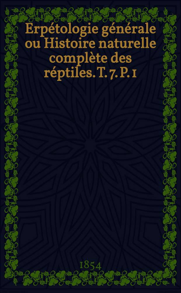 Erpétologie générale ou Histoire naturelle complète des réptiles. T. 7. P. 1 : Comprenant l'histoire des serpents non venimeux