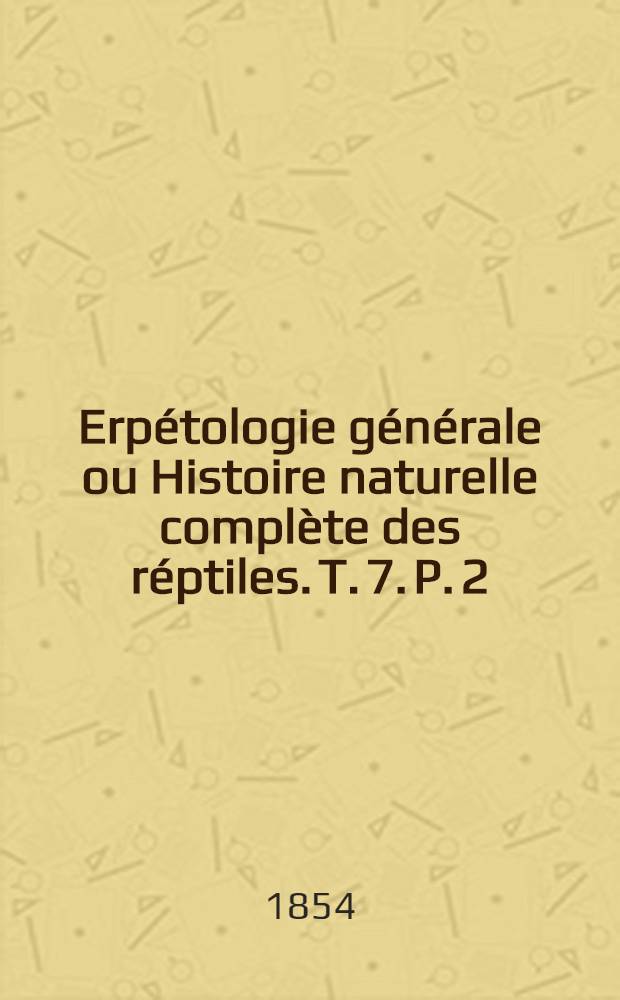 Erpétologie générale ou Histoire naturelle complète des réptiles. T. 7. P. 2 : Comprenant l'histoire des serpents venimeux