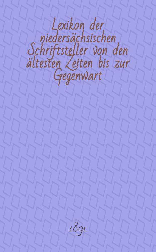 Lexikon der niedersächsischen Schriftsteller von den ältesten Zeiten bis zur Gegenwart
